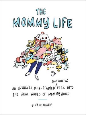 cover image of The Mommy Life: an Unshaven, Milk-Stained (but Hopeful) Peek Into the Real World of Mommyhood
